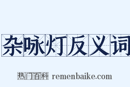 杂咏灯反义词是什么意思的图片